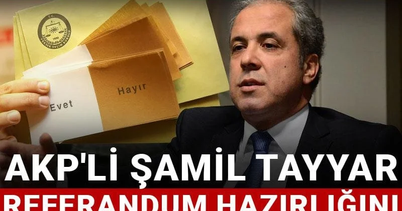 AKP li Şamil Tayyar referandum hazırlığını tarih vererek açıkladı: Erken seçim de kapıda