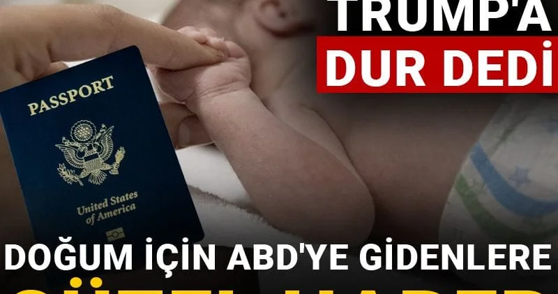 Doğum için ABD ye gidenlere güzel haber: Mahkeme Trump a dur dedi