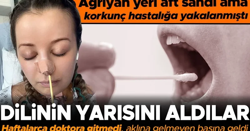 Ağrıyan yerinin aft olduğunu sandı, aslında korkunç hastalığın belirtisiydi... Doktorlar dilinin yarısını almak zorun kaldı