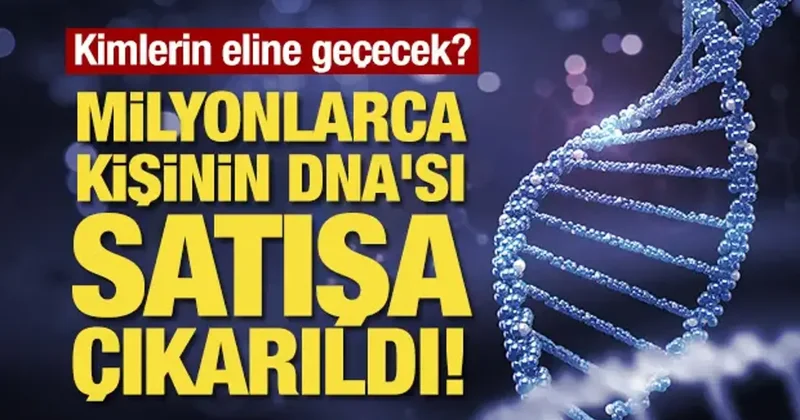 Milyonlarca kişinin DNA sı satışa çıkarıldı!