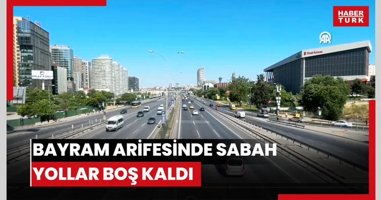 Bayram arifesinde sabah yollar boş kaldı