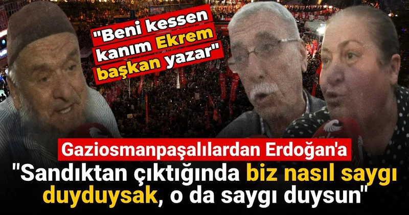 Gaziosmanpaşalılardan Erdoğan a: Biz nasıl saygı duyduysak o da saygı duysun