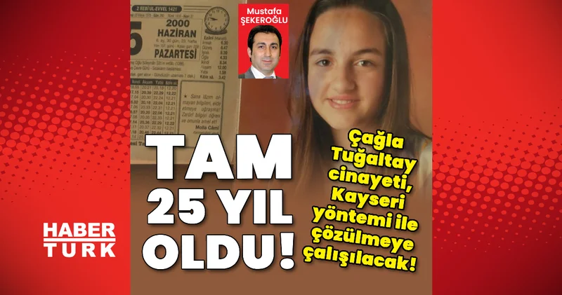 Tam 25 yıl oldu! Çağla Tuğaltay cinayeti Kayseri yöntemi ile çözülmeye çalışılacak! Son dakika haberleri