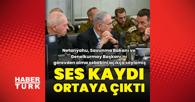 Netanyahu nun, Savunma Bakanı ile Genelkurmay Başkanı nı görevden aldığına ilişkin ses kaydı ortaya çıktı Dış Haberler