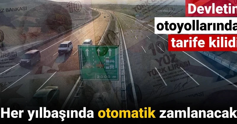 Devletin otoyollarında tarife kilidi: Her yılbaşında otomatik zamlanacak