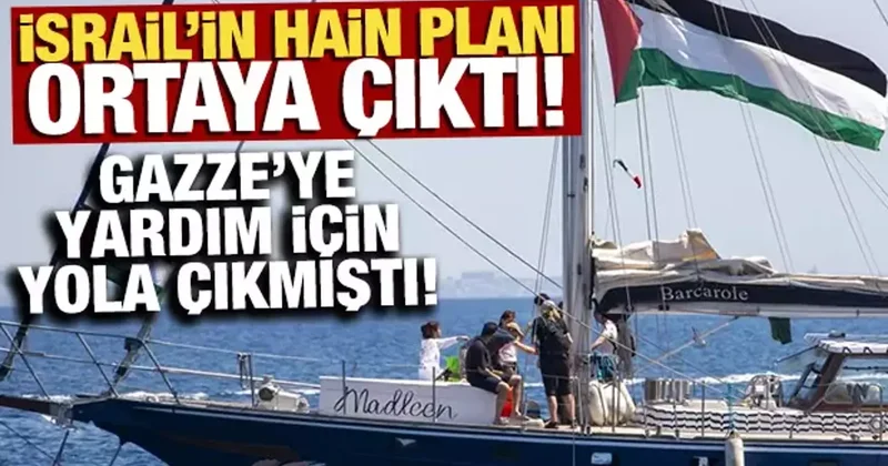 İsrail in hain planı ortaya çıktı! Gazze ye yardım için yola çıkmıştı