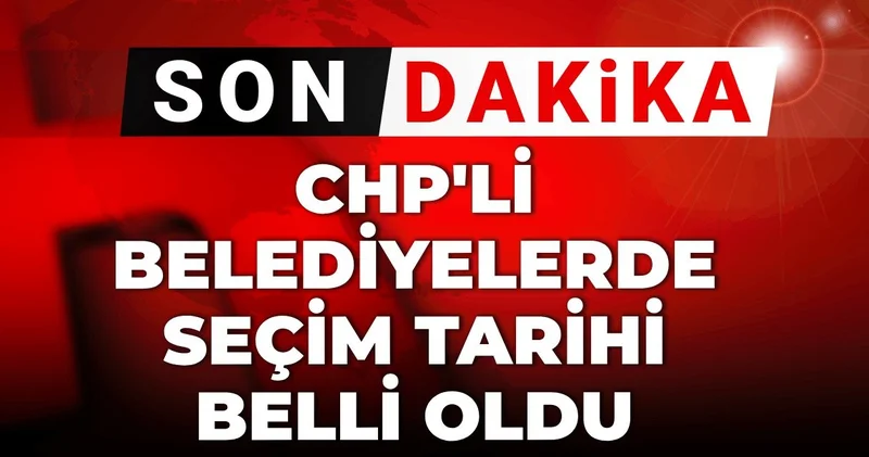 Son Dakika Başkanları tutuklanan CHP li belediyelerde seçim tarihi belli oldu