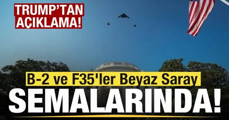 B 2 ve F35 ler Beyaz Saray semalarında! Trump tan açıklama!