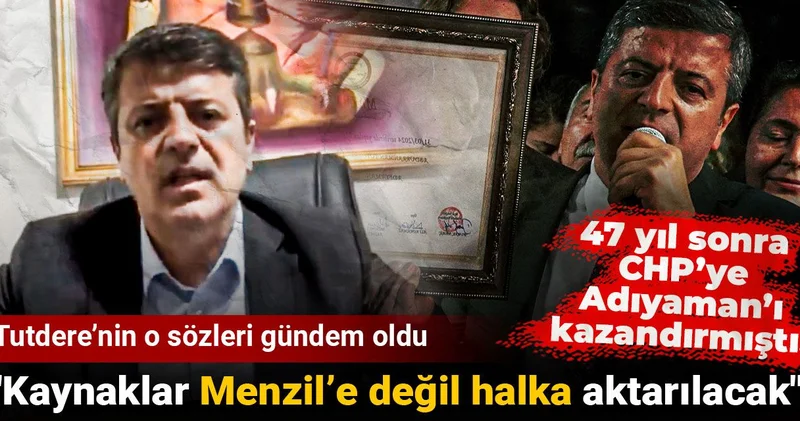 47 yıl sonra CHP’ye Adıyaman’ı kazandırmıştı! Tutdere’nin o sözleri gündem oldu