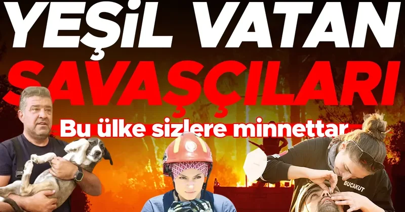 ‘Yeşil vatan’ın kahraman savaşçıları... Cansiperane alevlerle mücadele