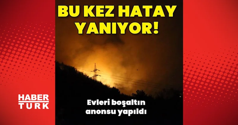Bu kez Hatay yanıyor!