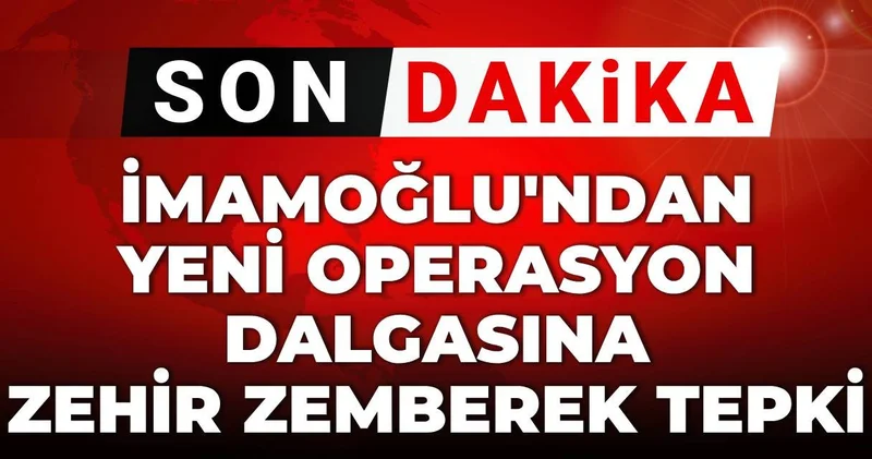 SON DAKİKA! İmamoğlu ndan yeni operasyon dalgasına zehir zemberek tepki