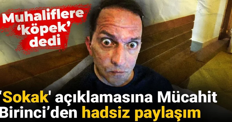 ‘Sokak açıklamasına Mücahit Birinci’den hadsiz paylaşım: Muhaliflere ‘köpek’ dedi