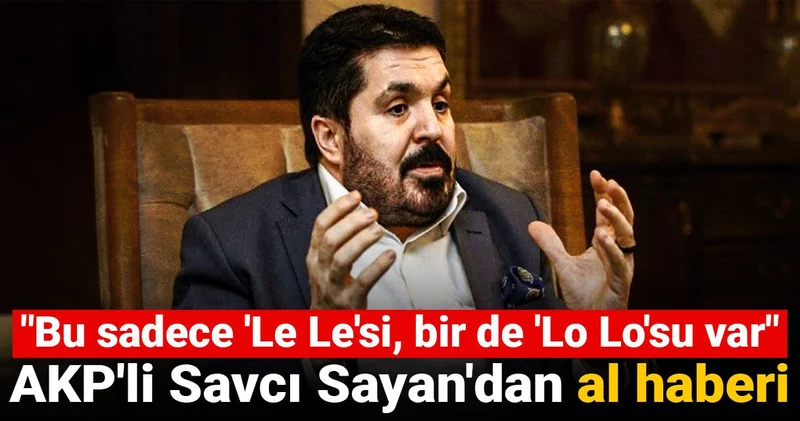 AKP li Savcı Sayan dan al haberi: Bir de lo lo su var ki orası felaket