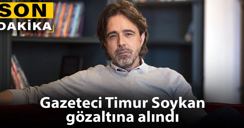 Son Dakika Timur Soykan gözaltına alındı