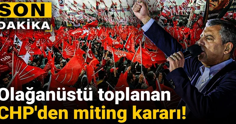 Son Dakika Olağanüstü toplanan CHP den miting kararı
