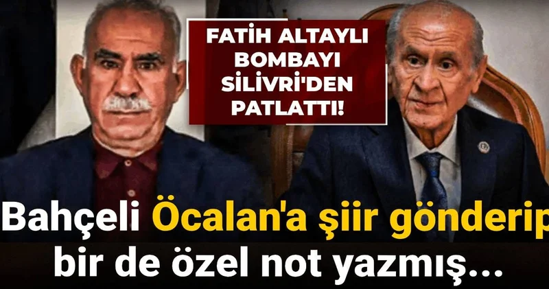 Fatih Altaylı bombayı Silivri den patlattı! Bahçeli Öcalan a şiir gönderip bir de özel not yazmış...