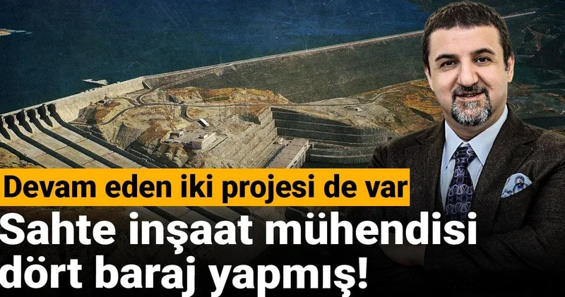 Sahte inşaat mühendisi dört baraj yapmış! Devam eden iki projesi de var
