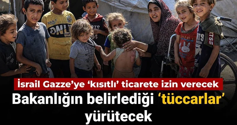 İsrail Gazze’ye ‘kısıtlı’ ticarete izin verecek: Savunma Bakanlığı nın belirlediği ‘tüccar’lar yürütecek