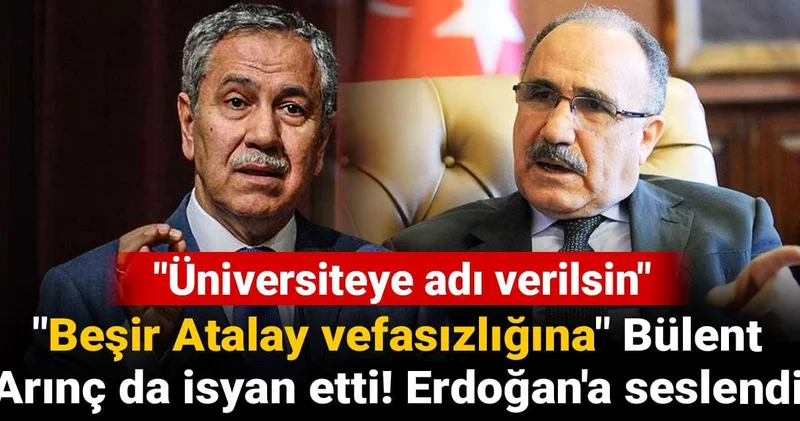 Beşir Atalay vefasızlığına Bülent Arınç da isyan etti! Erdoğan a seslendi