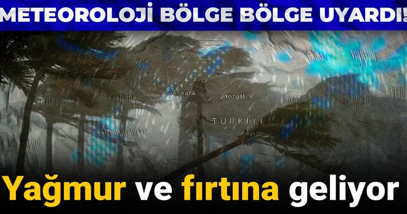 Meteoroloji bölge bölge uyardı! Yağmur ve fırtına geliyor