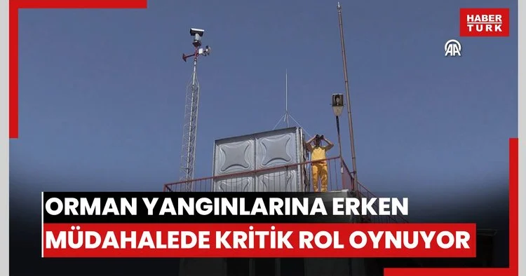 Kameralarla donatılan gözetleme kuleleri, orman yangınlarına erken müdahalede kritik rol oynuyor