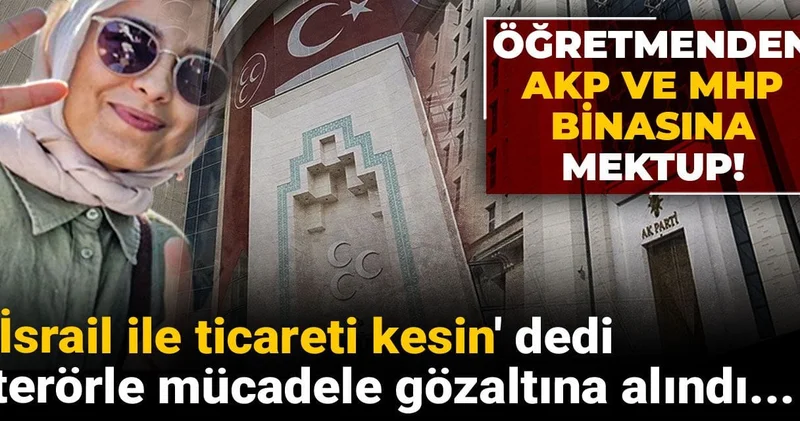 AKP ve MHP binalarına İsrail ile ticareti kesin mektubu bırakan öğretmen gözaltına alındı