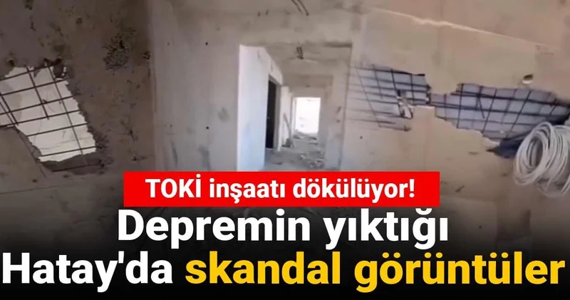 Depremin yıktığı Hatay da skandal görüntüler: TOKİ inşaatı dökülüyor!