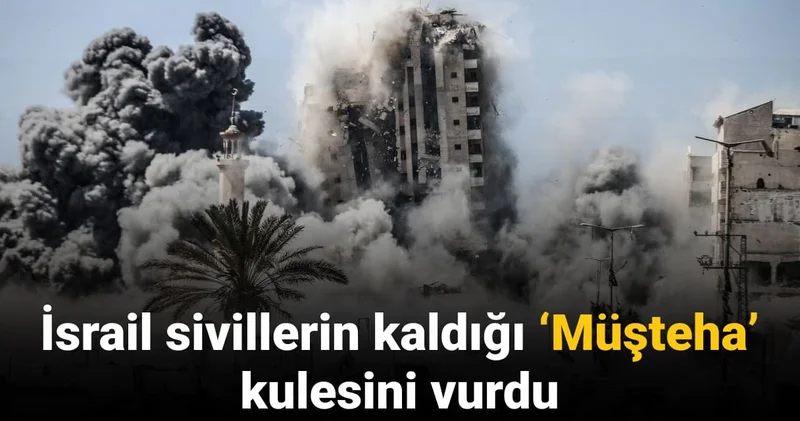 İsrail sivillerin kaldığı “Müşteha” kulesini vurdu