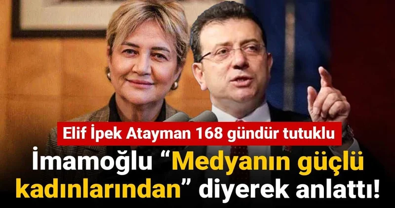 İmamoğlu “Medyanın güçlü kadınlarından” diyerek anlattı! Elif İpek Atayman 168 gündür tutuklu