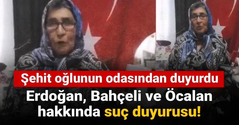 Şehit oğlunun odasından duyurdu: Erdoğan, Bahçeli ve Öcalan hakkında suç duyurusu!
