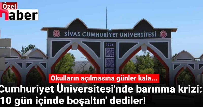 Cumhuriyet Üniversitesi nde barınma krizi! Öğrencilere yazı gitti 10 gün içinde boşaltın dediler!