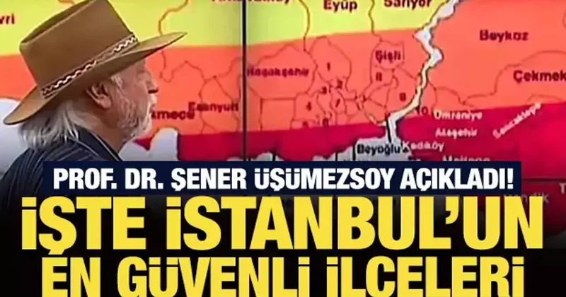Prof. Dr. Şener Üşümezsoy açıkladı! İşte İstanbul’un en güvenli ilçeleri