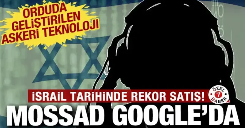 İsrail ve Google arasında rekor anlaşma: MOSSAD çalışanlarının kurduğu şirketi satın aldı!