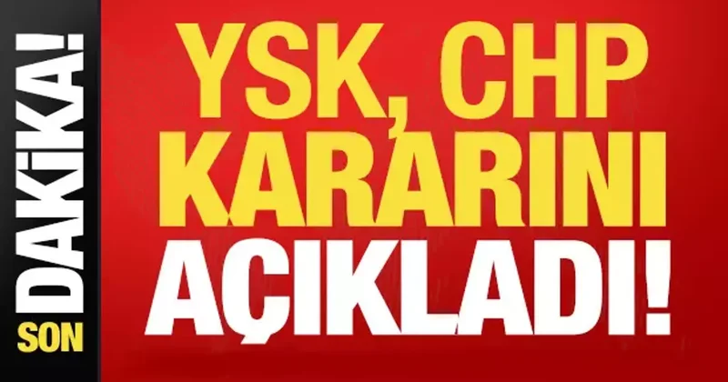 Son dakika: YSK merakla beklenen CHP kararını açıkladı!