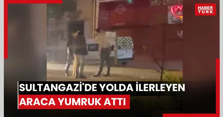 Sultangazi de yolda ilerleyen araca yumruk attı