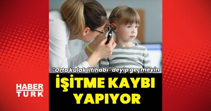 Orta kulak iltihabı deyip geçmeyin! İşitme kaybına neden olabilir Sağlık Haberleri