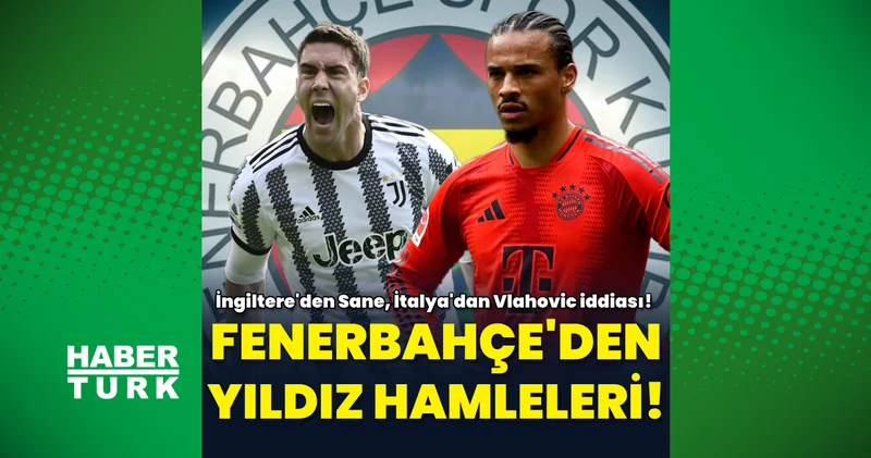 Fenerbahçe den tarihi transfer operasyonu: Dusan Vlahovic, Leroy Sane! Futbol Haberleri