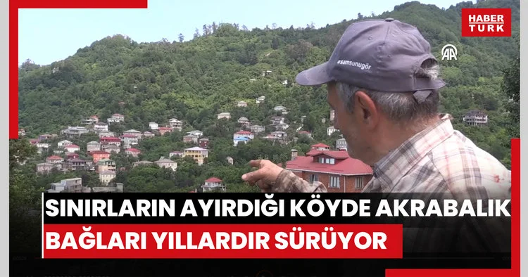 Sınırın ikiye ayırdığı köyde akrabalık ilişkileri bir asırdır sürdürülüyor