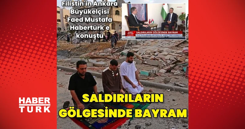 Filistin in Ankara Büyükelçisi Faed Mustafa Habertürk e konuştu Dış Haberler