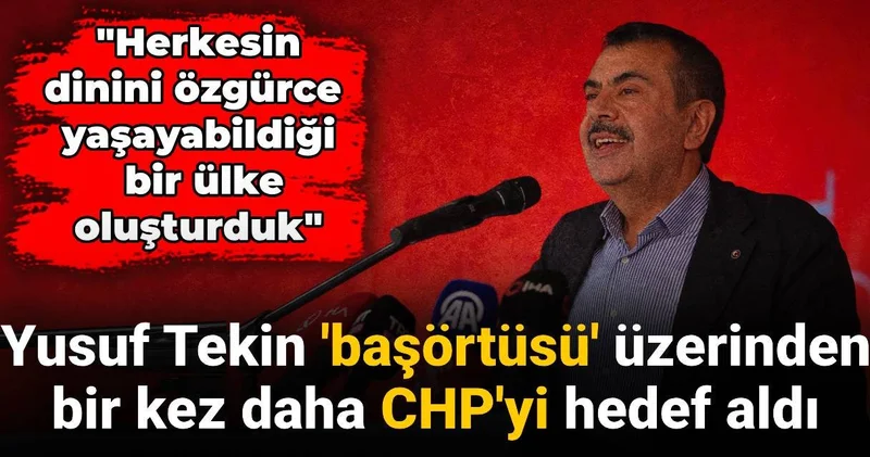 Yusuf Tekin başörtüsü üzerinden bir kez daha CHP yi hedef aldı