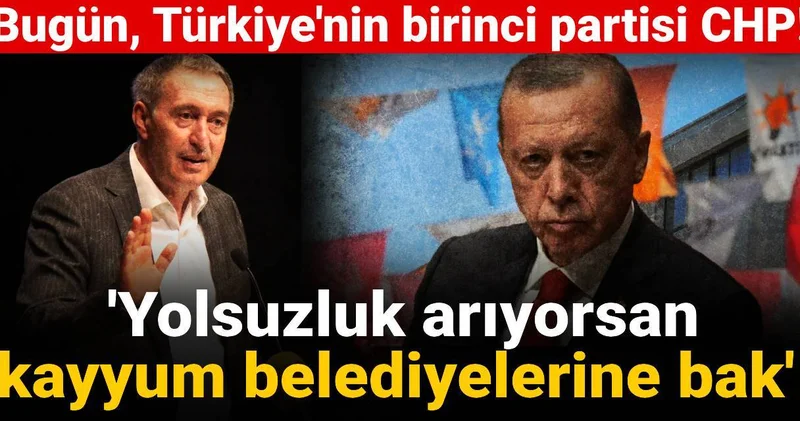 Yolsuzluk arıyorsan kayyum belediyelerine bak : Bugün, Türkiye nin birinci partisi CHP!