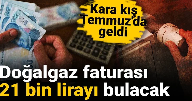 Doğalgaz faturası 21 bin lirayı bulacak