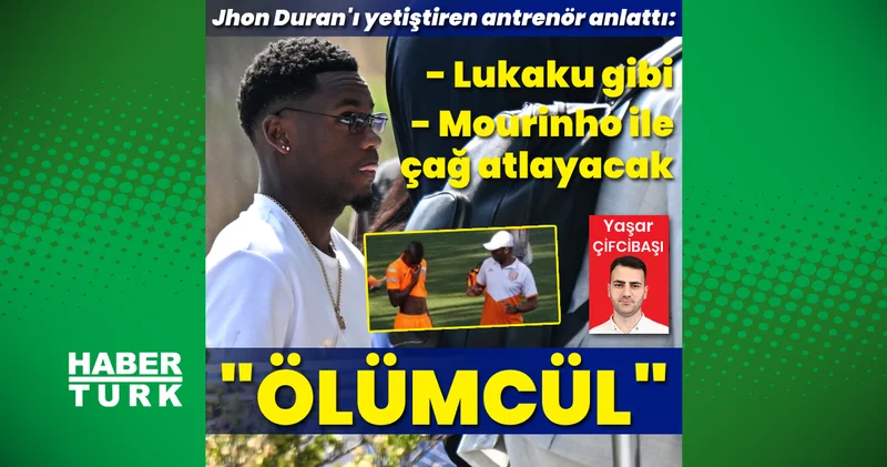 Jhon Duran ı yetiştiren antrenörden çarpıcı açıklamalar: Ölümcül Fenerbahçe Haberleri
