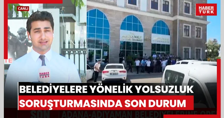 Belediyelere yönelik yolsuzluk soruşturmasında son durum