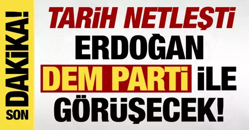 Erdoğan ve DEM Parti nin görüşme tarihi netleşti!