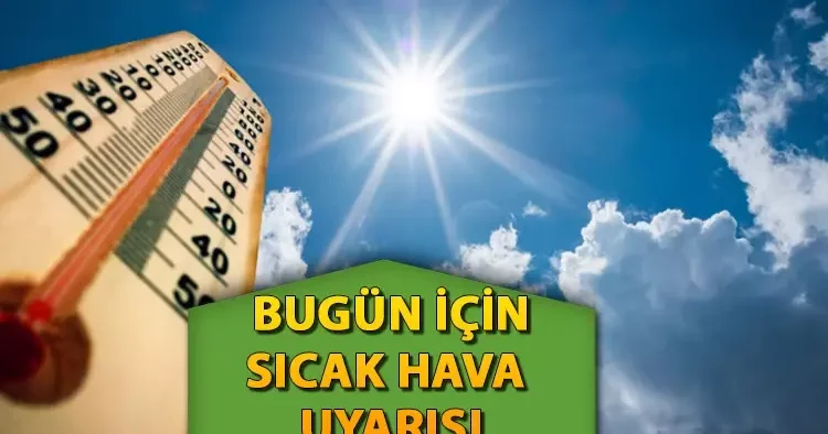 Meteoroloji den sıcak hava uyarısı! Meteoroloji Genel Müdürlüğü 6 Temmuz hava durumu raporu: Bugün hava durumu nasıl?