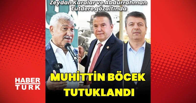 Antalya Büyükşehir Belediye Başkanı Muhittin Böcek tutuklandı Muhittin Böcek neden tutuklandı?