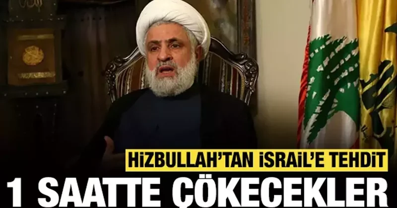 Hizbullah lideri Kasım dan İsrail e tehdit: 1 saat içinde çökecekler