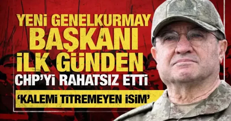 CHP, yeni Genelkurmay Başkanı ndan rahatsız oldu: Kalemi titremedi çıkışı